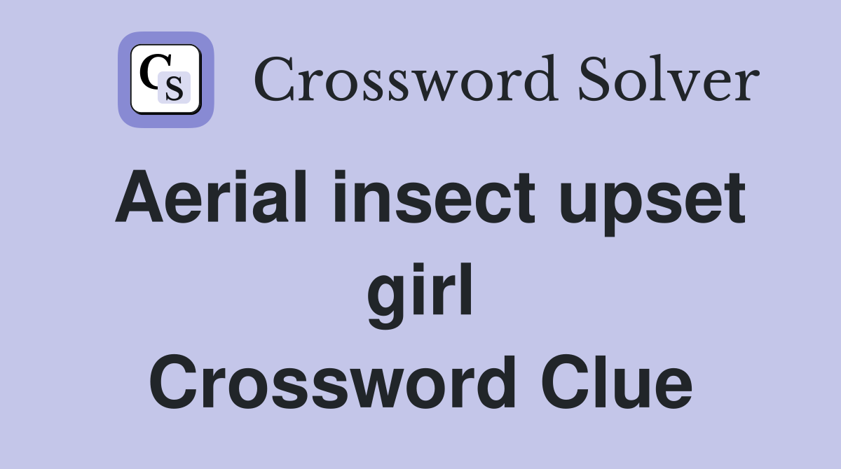 Aerial insect upset girl Crossword Clue