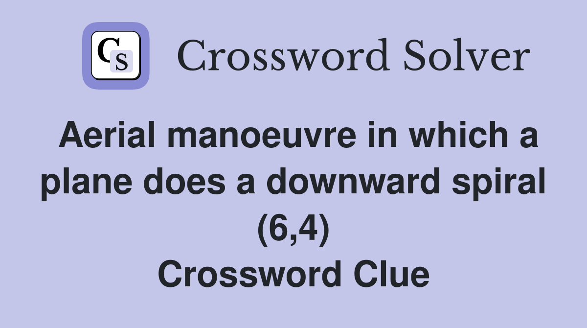 Aerial manoeuvre in which a plane does a downward spiral (6,4) Crossword Clue
