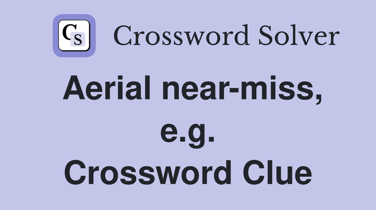 Aerial near-miss, e.g. Crossword Clue
