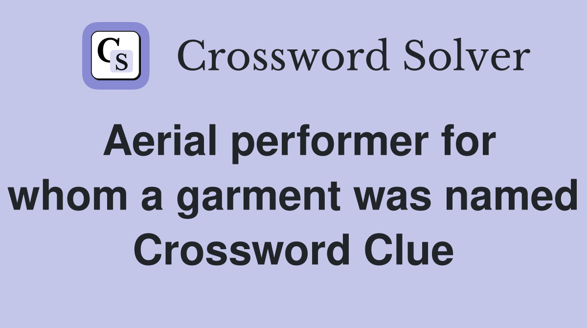 Aerial performer for whom a garment was named Crossword Clue