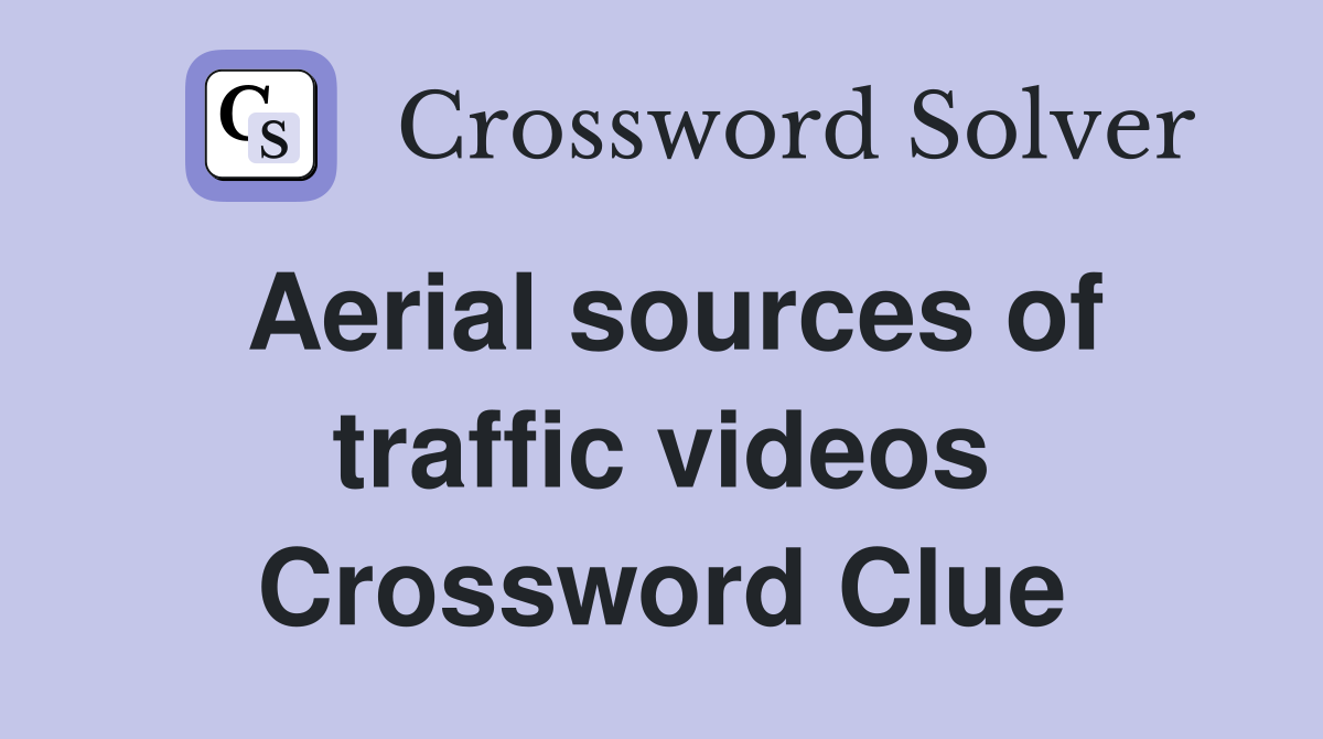 Aerial sources of traffic videos Crossword Clue