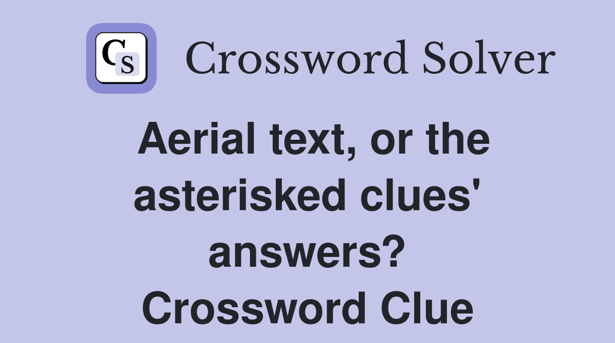 Aerial text, or the asterisked clues' answers? Crossword Clue