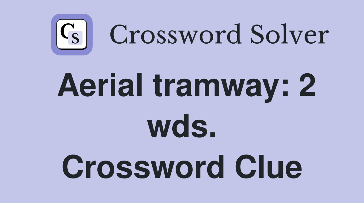 Aerial tramway: 2 wds. Crossword Clue