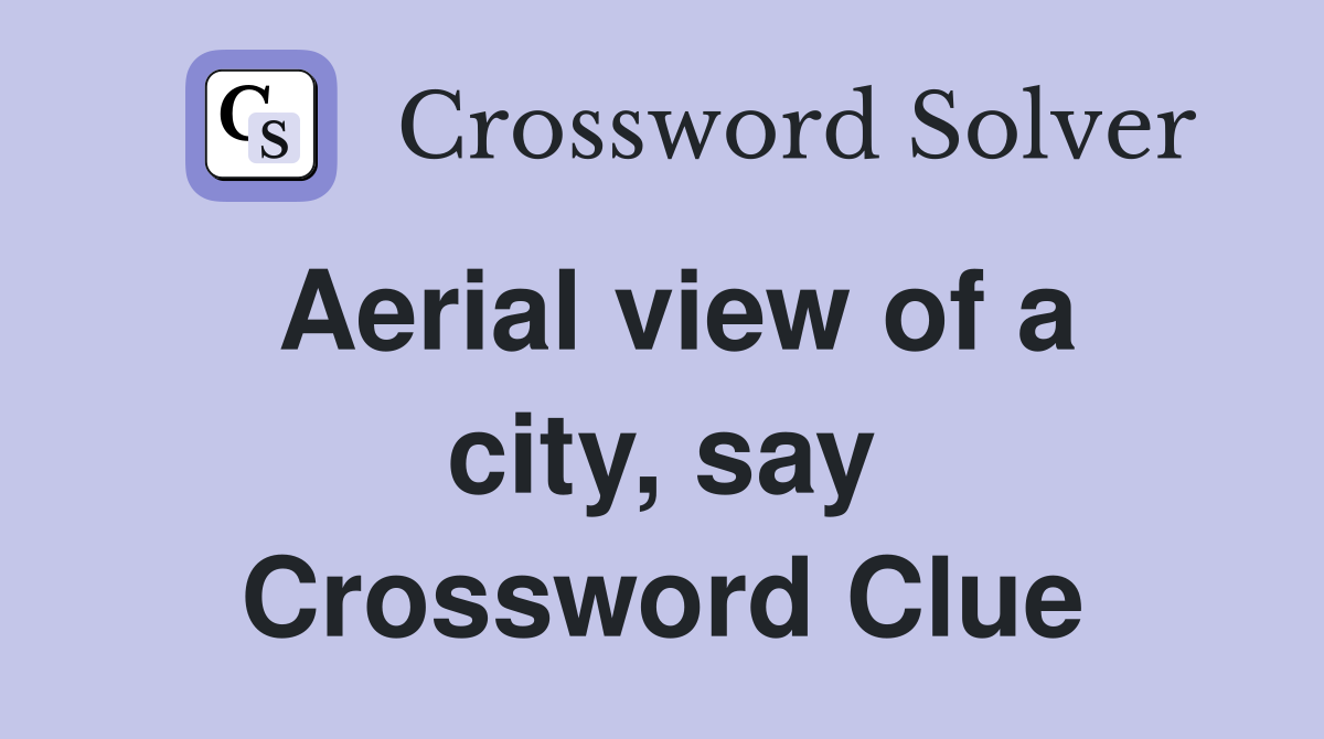 Aerial view of a city, say Crossword Clue