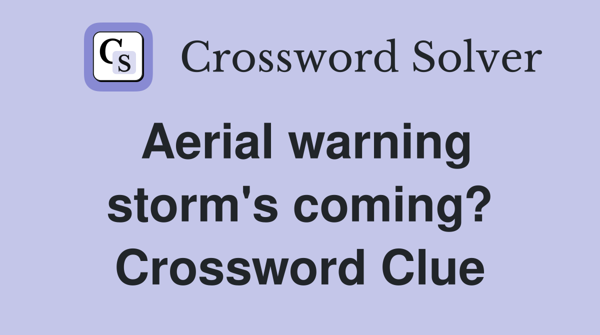 Aerial warning storm's coming? Crossword Clue