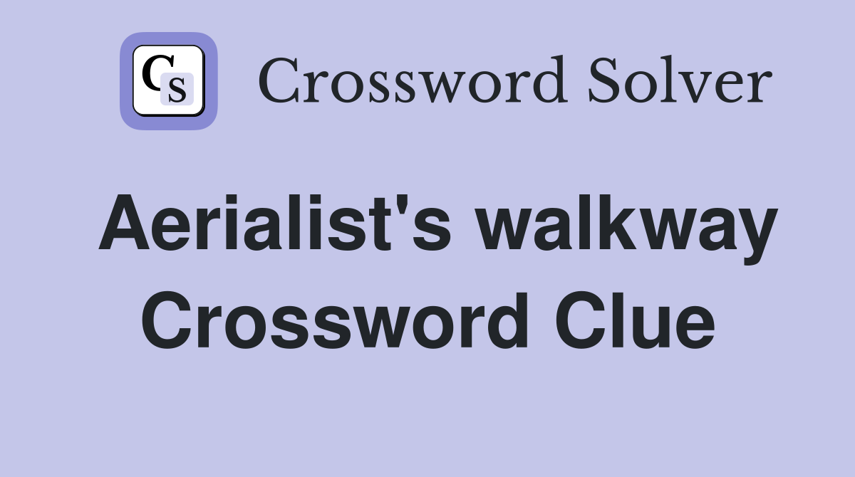 Aerialist's walkway Crossword Clue