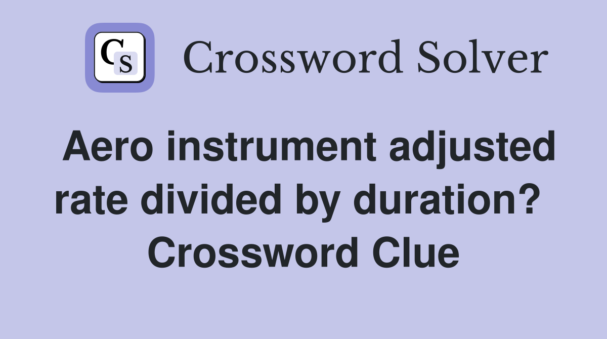 Aero instrument adjusted rate divided by duration?  Crossword Clue