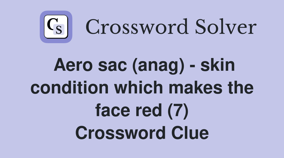 Aero sac (anag) - skin condition which makes the face red (7) Crossword Clue