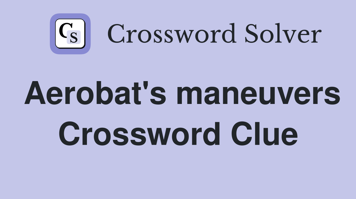 Aerobat's maneuvers Crossword Clue