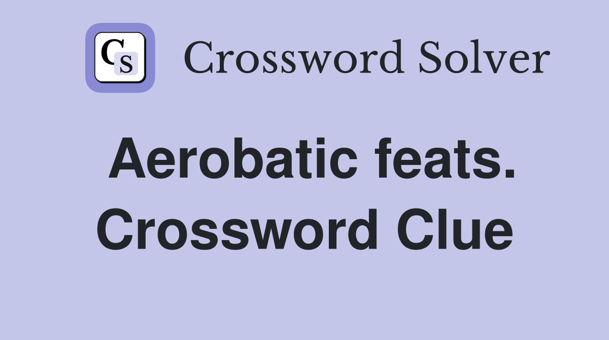 Aerobatic feats. Crossword Clue