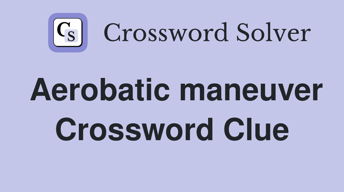 Aerobatic maneuver Crossword Clue