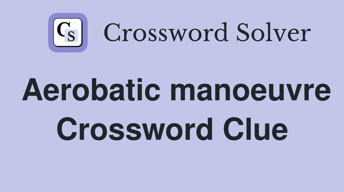 Aerobatic manoeuvre Crossword Clue