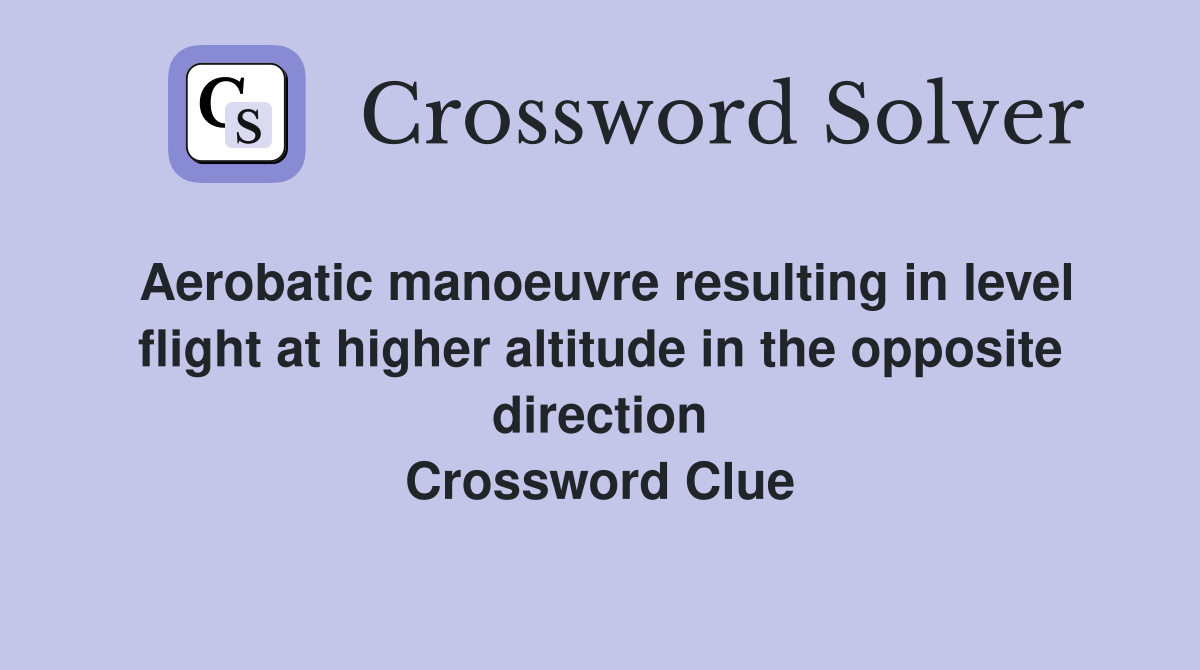 Aerobatic manoeuvre resulting in level flight at higher altitude in the opposite direction Crossword Clue