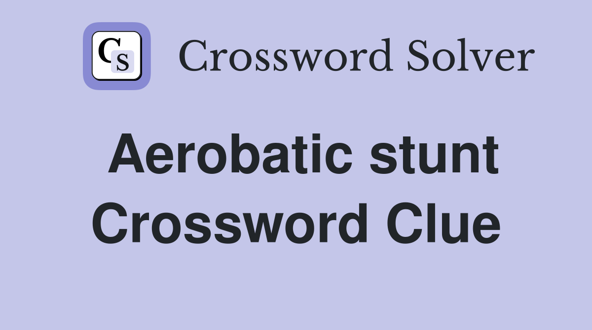 Aerobatic stunt Crossword Clue