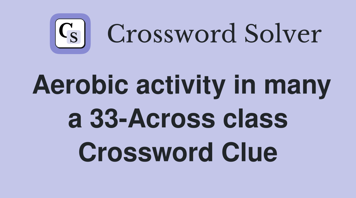 Aerobic activity in many a 33-Across class Crossword Clue