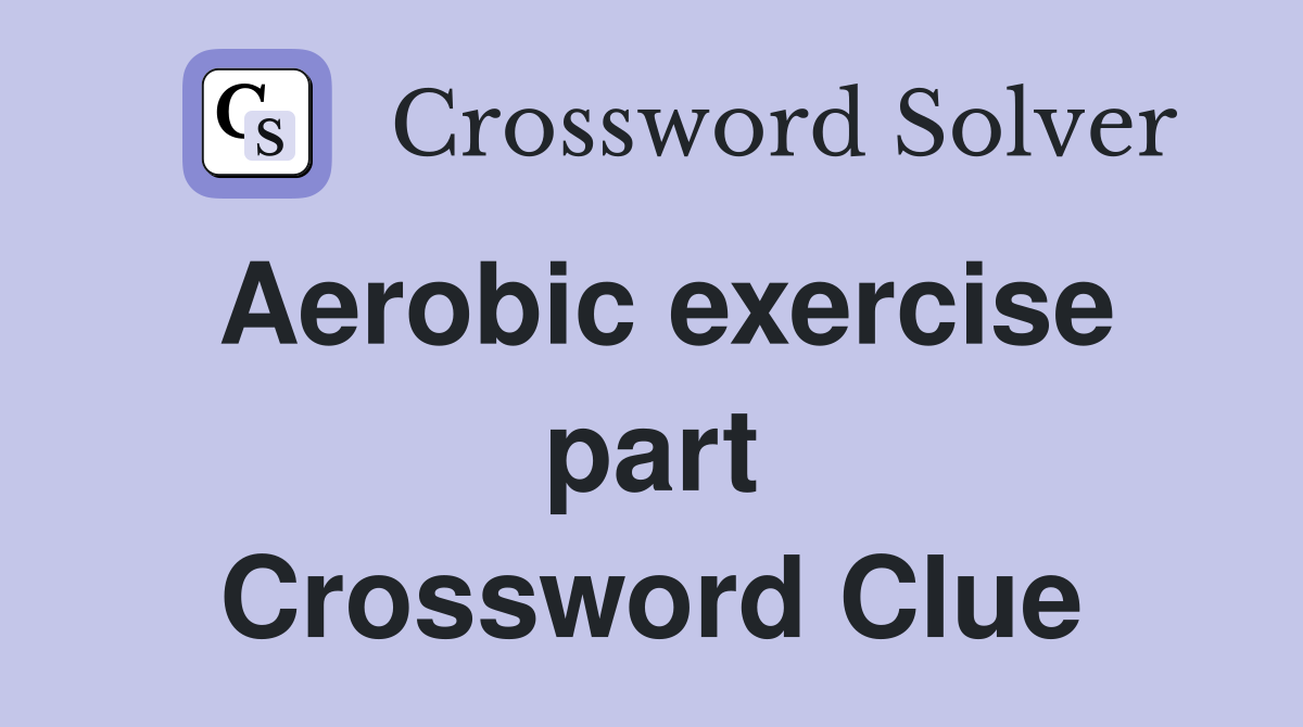 Aerobic exercise part Crossword Clue