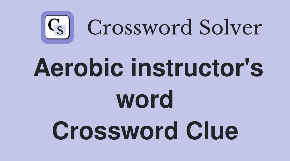 Aerobic instructor's word Crossword Clue