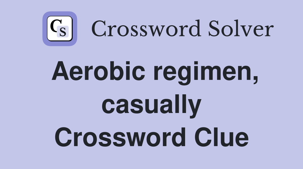 Aerobic regimen, casually Crossword Clue