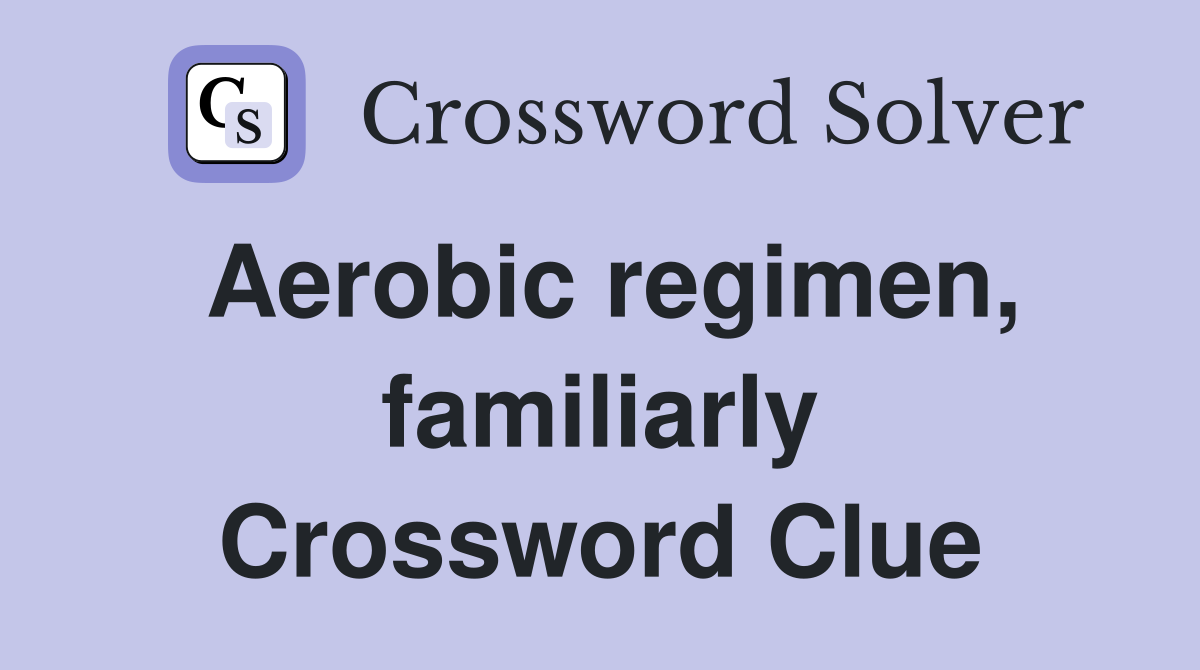 Aerobic regimen, familiarly Crossword Clue