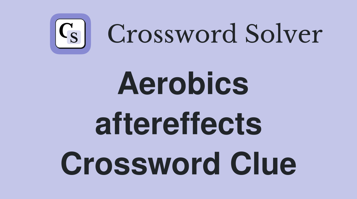 Aerobics aftereffects Crossword Clue