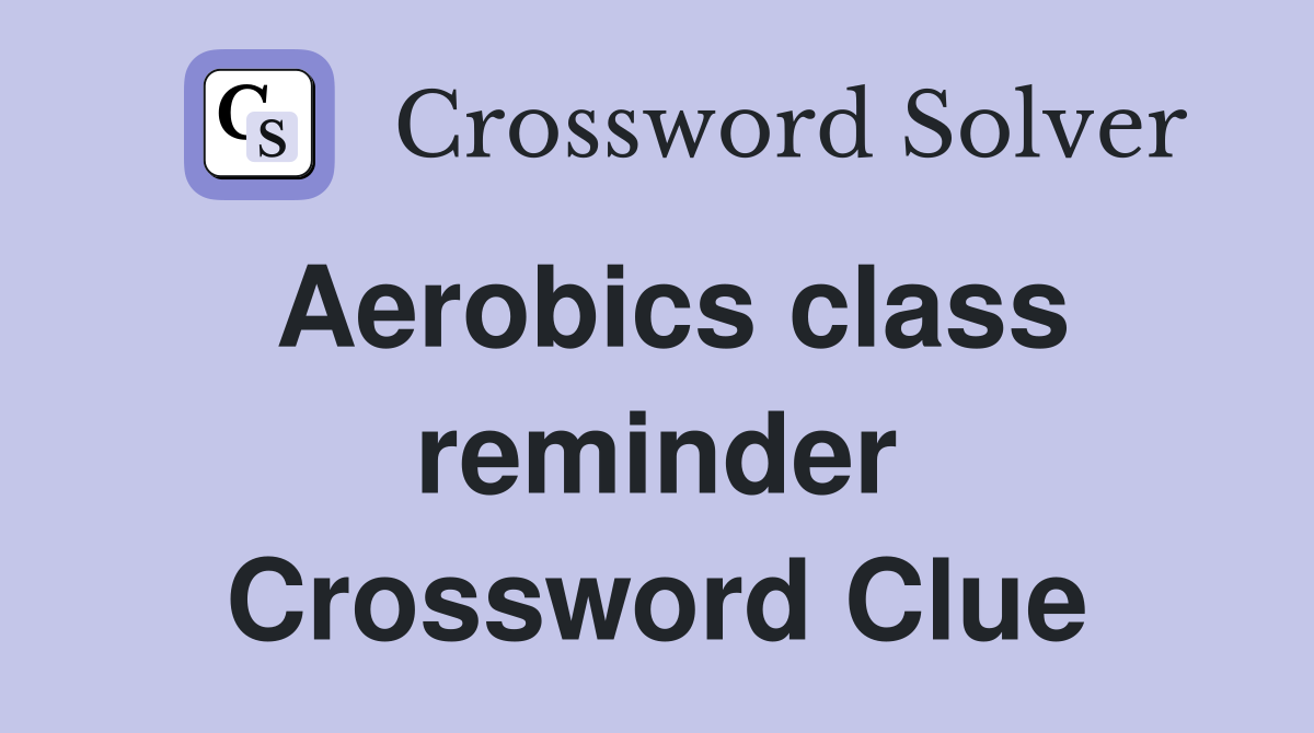 Aerobics class reminder Crossword Clue