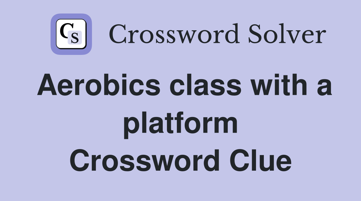 Aerobics class with a platform Crossword Clue