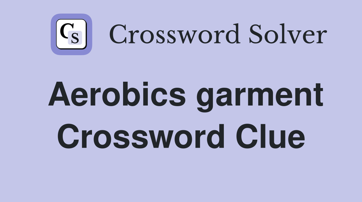 Aerobics garment Crossword Clue