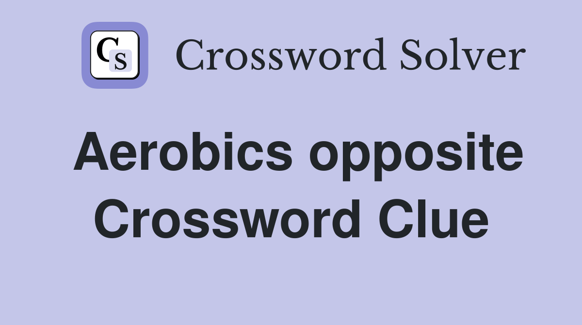 Aerobics opposite Crossword Clue