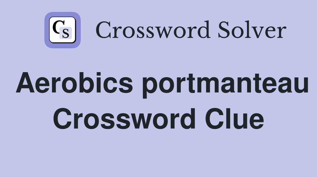 Aerobics portmanteau Crossword Clue
