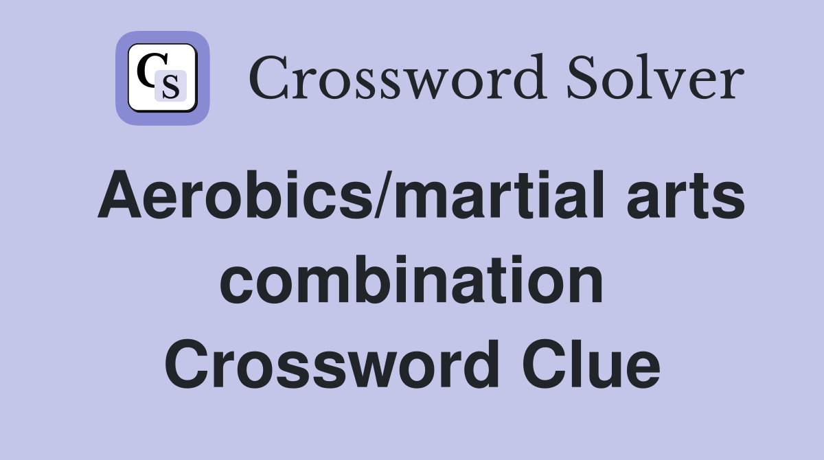 Aerobics/martial arts combination Crossword Clue