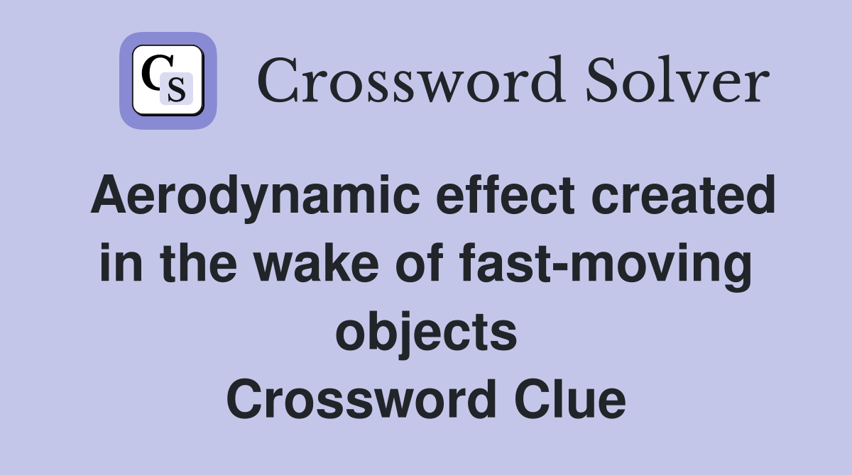 Aerodynamic effect created in the wake of fast-moving objects Crossword Clue