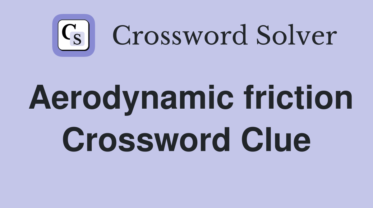 Aerodynamic friction Crossword Clue