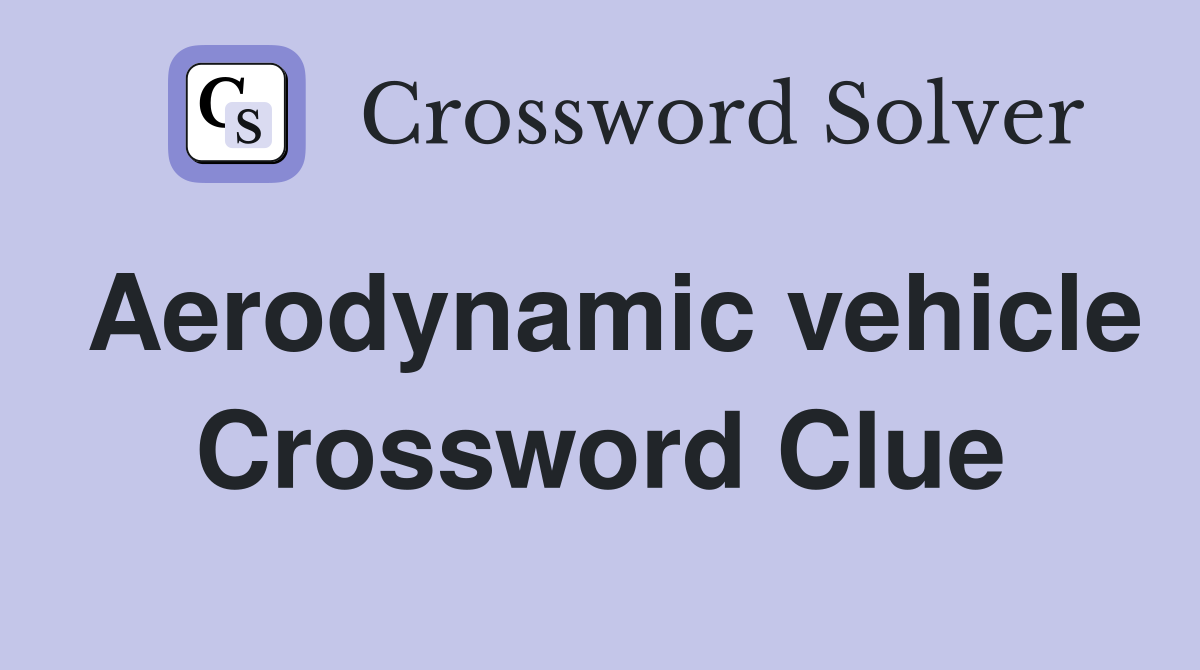Aerodynamic vehicle Crossword Clue