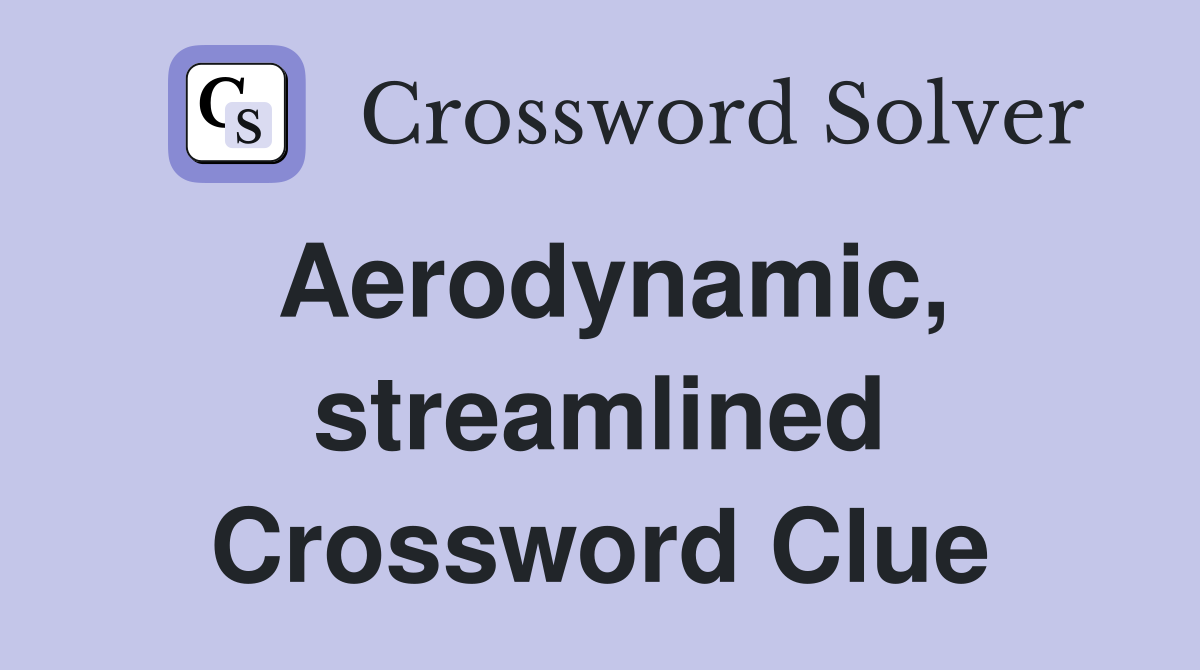 Aerodynamic, streamlined Crossword Clue