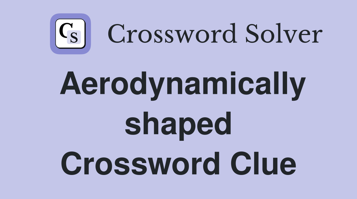 Aerodynamically shaped Crossword Clue