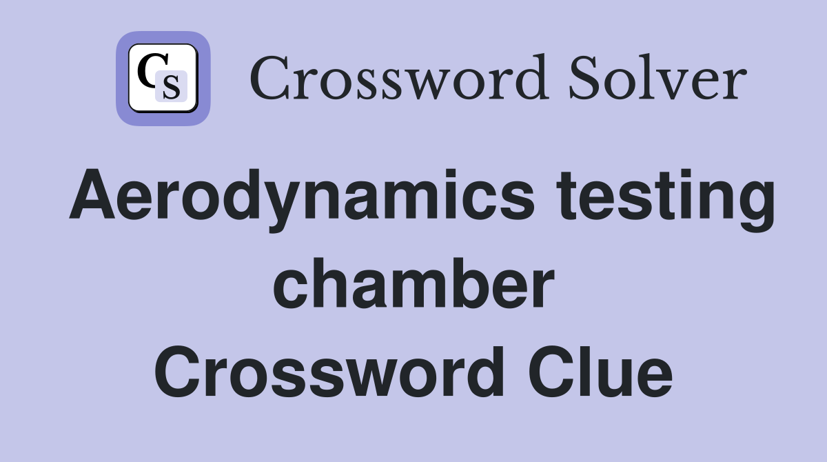 Aerodynamics testing chamber Crossword Clue