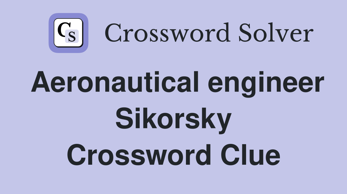 Aeronautical engineer Sikorsky Crossword Clue