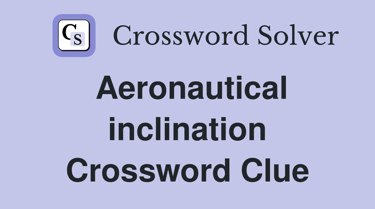 Aeronautical inclination Crossword Clue