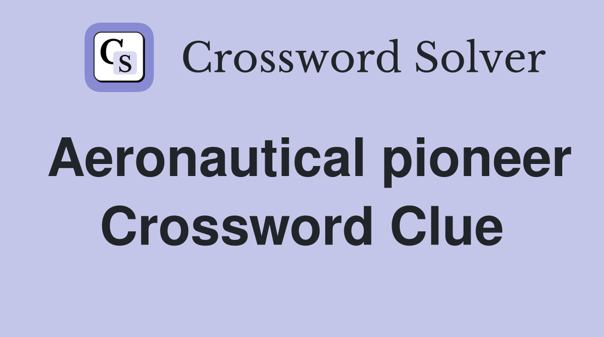 Aeronautical pioneer Crossword Clue