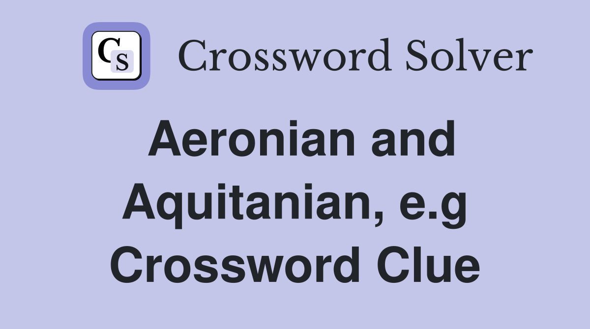 Aeronian and Aquitanian, e.g Crossword Clue
