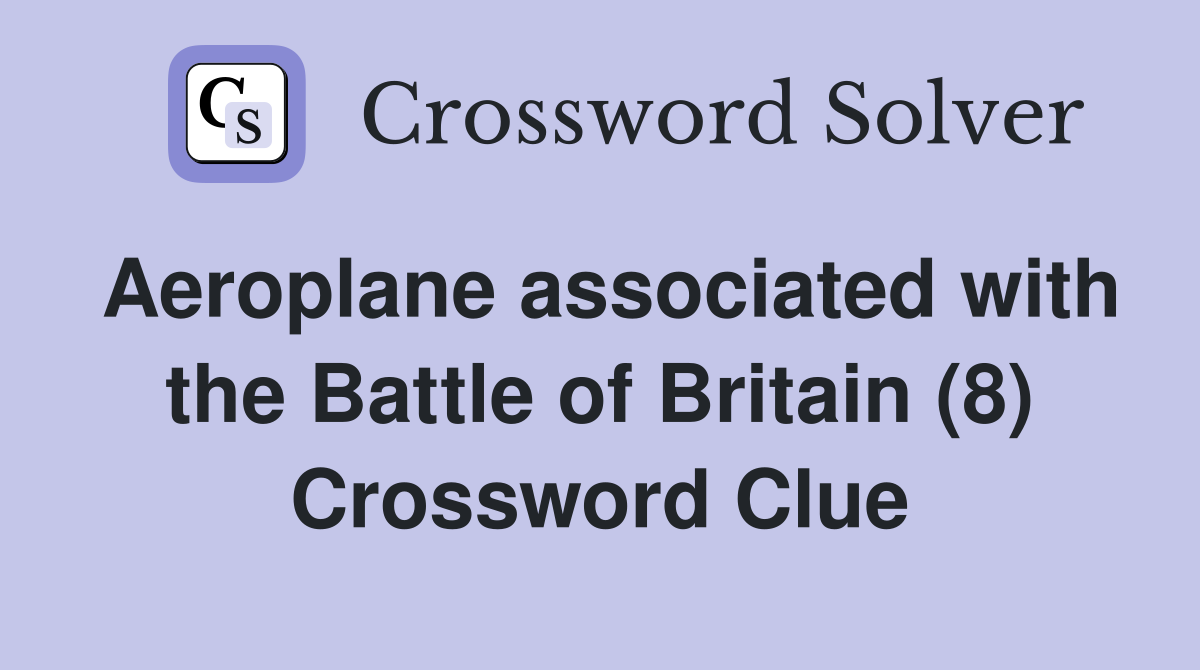Aeroplane associated with the Battle of Britain (8) Crossword Clue