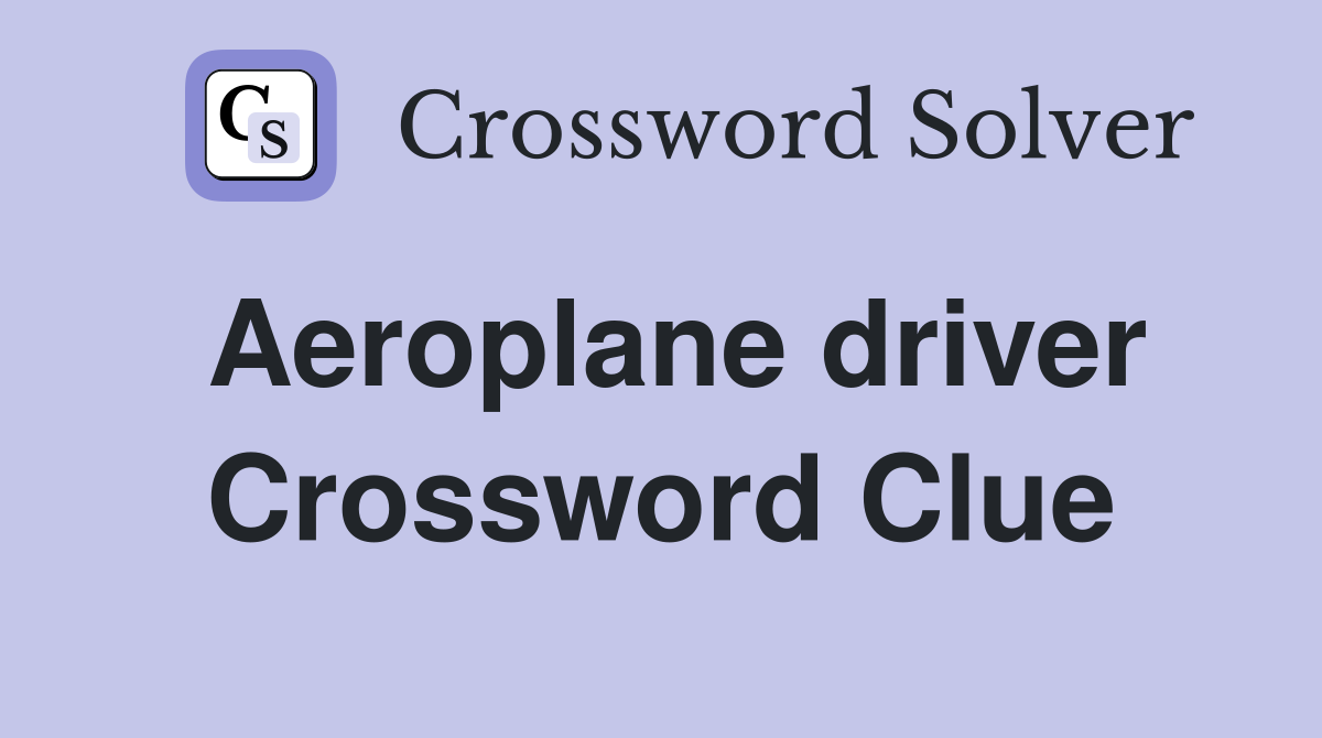 Aeroplane driver Crossword Clue