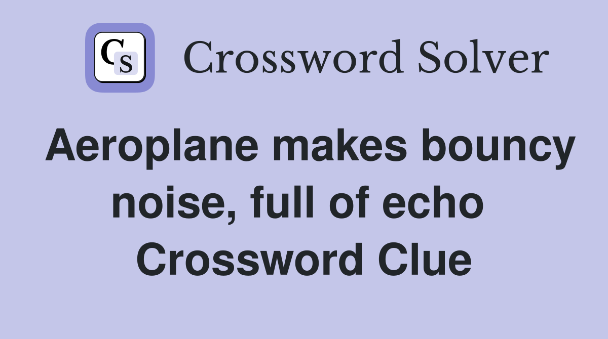 Aeroplane makes bouncy noise, full of echo  Crossword Clue
