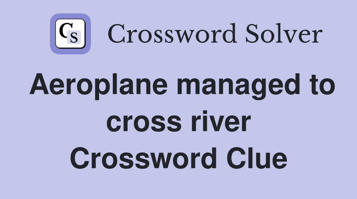 Aeroplane managed to cross river Crossword Clue