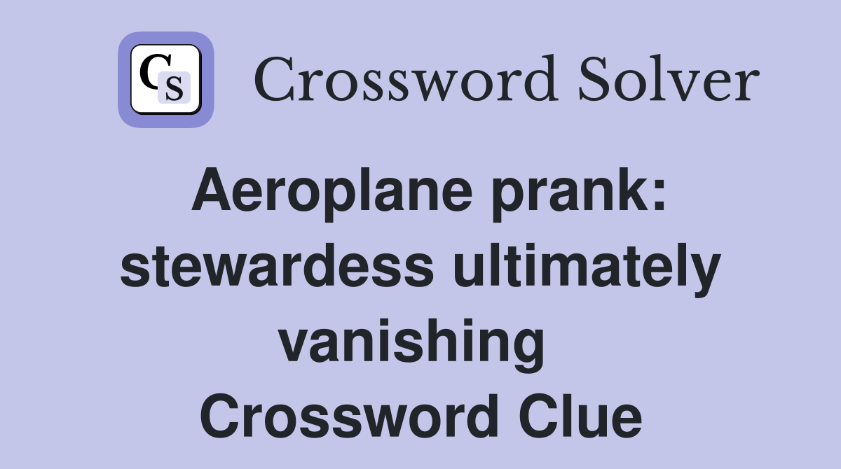 Aeroplane prank: stewardess ultimately vanishing  Crossword Clue