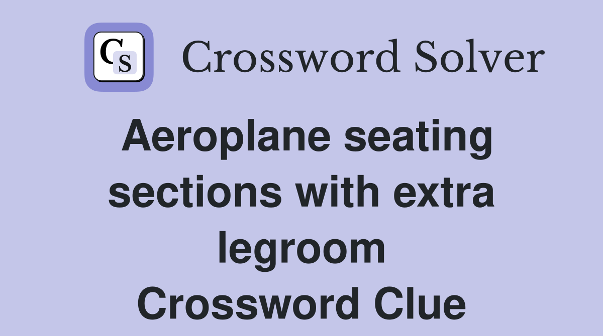 Aeroplane seating sections with extra legroom Crossword Clue