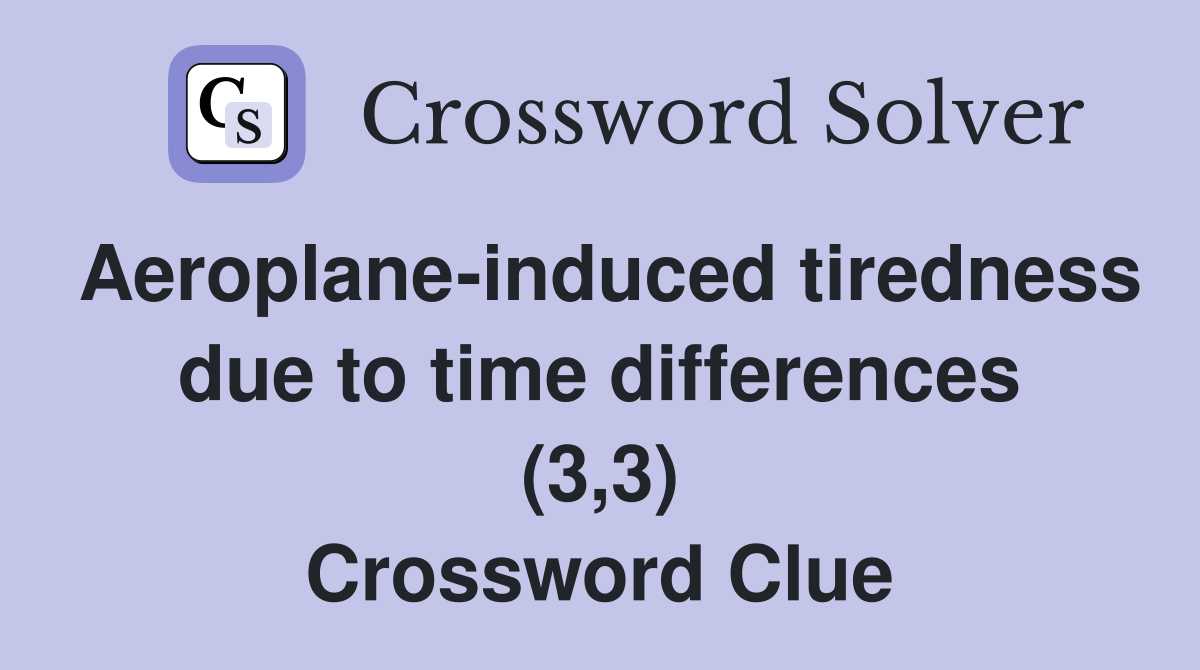 Aeroplane-induced tiredness due to time differences (3,3) Crossword Clue