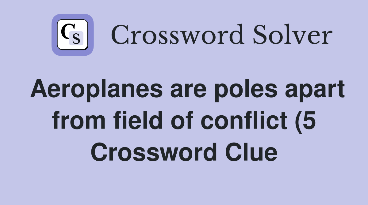 Aeroplanes are poles apart from field of conflict (5) Crossword Clue Aeroplanes are poles apart from field of conflict (5) Crossword Clue