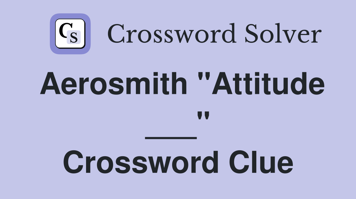 Aerosmith "Attitude ___" Crossword Clue