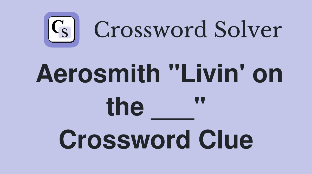 Aerosmith "Livin' on the ___" Crossword Clue